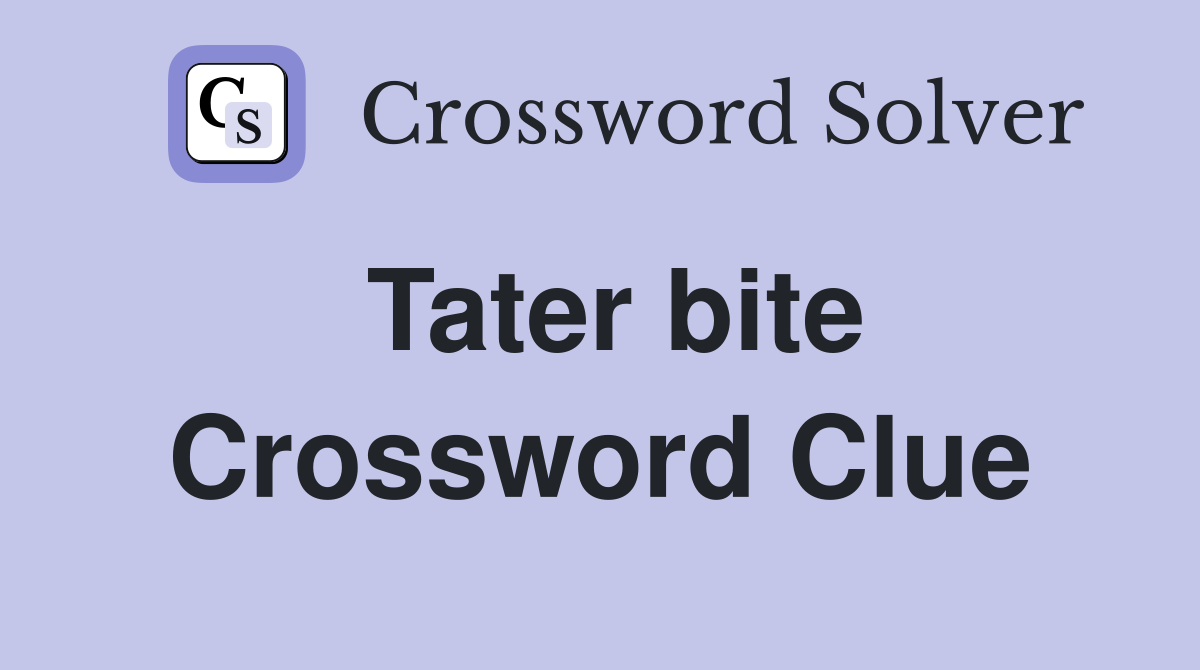 Tater bite Crossword Clue