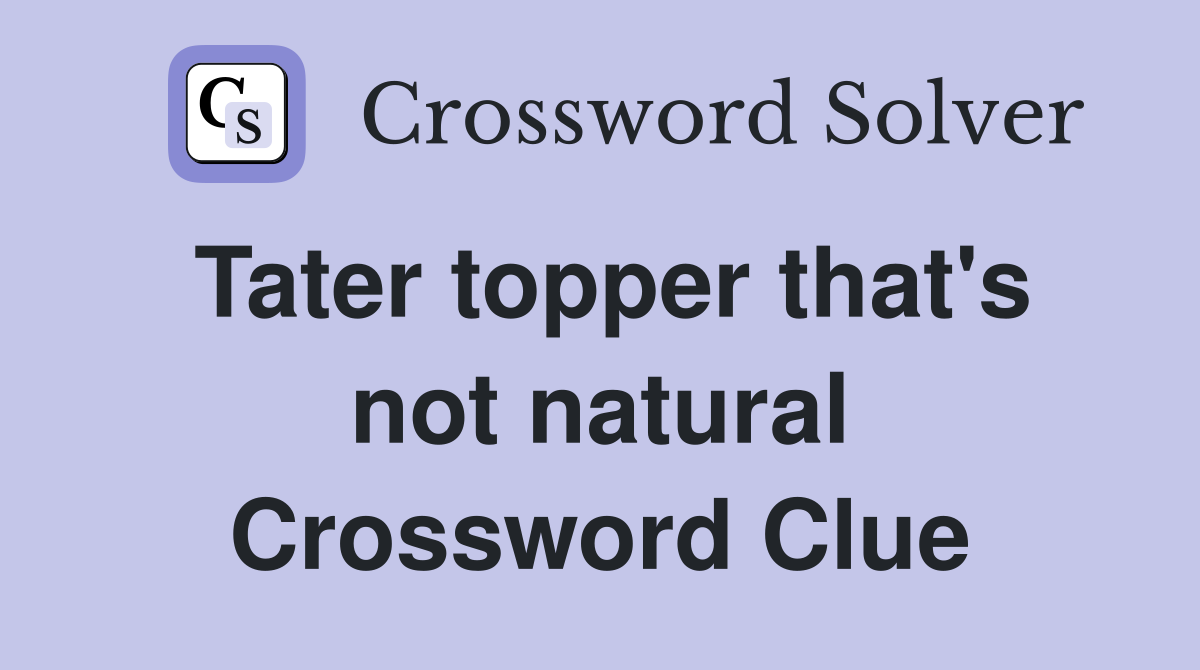 Tater topper that's not natural Crossword Clue