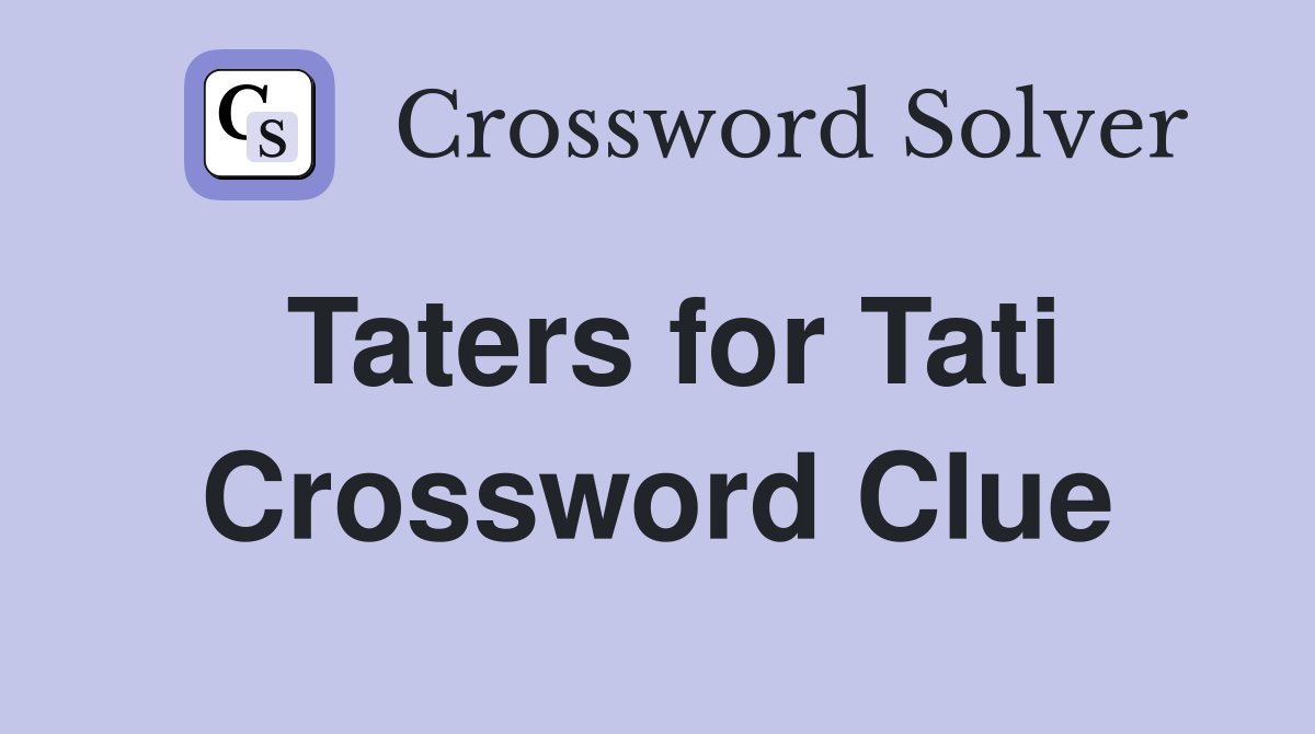 Taters for Tati Crossword Clue