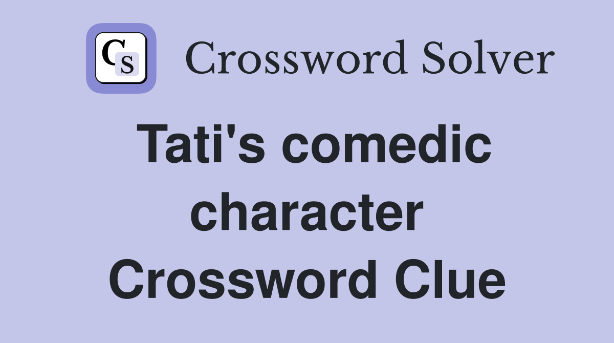 Tati's comedic character Crossword Clue