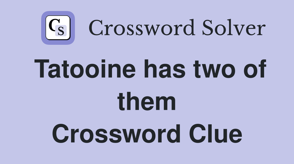 Tatooine has two of them Crossword Clue
