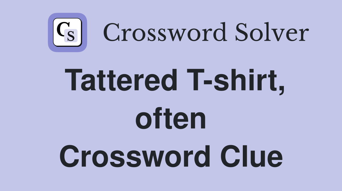 Tattered T-shirt, often Crossword Clue