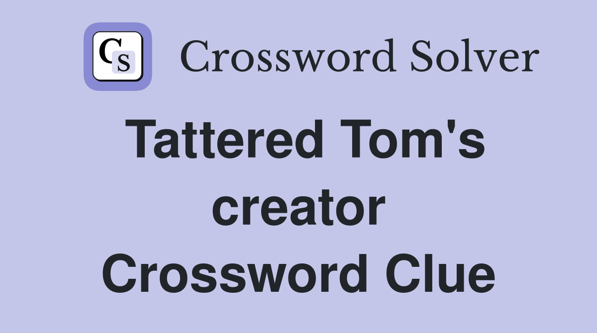 Tattered Tom's creator Crossword Clue