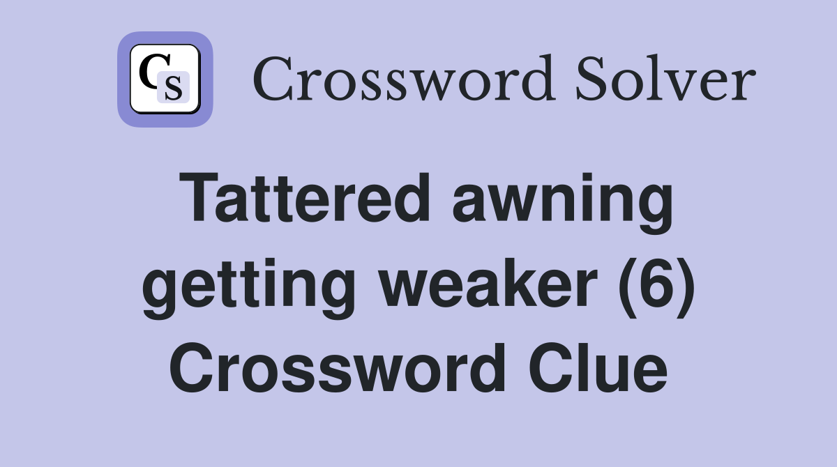 Tattered awning getting weaker (6) Crossword Clue