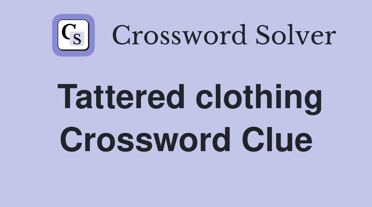 Tattered clothing Crossword Clue