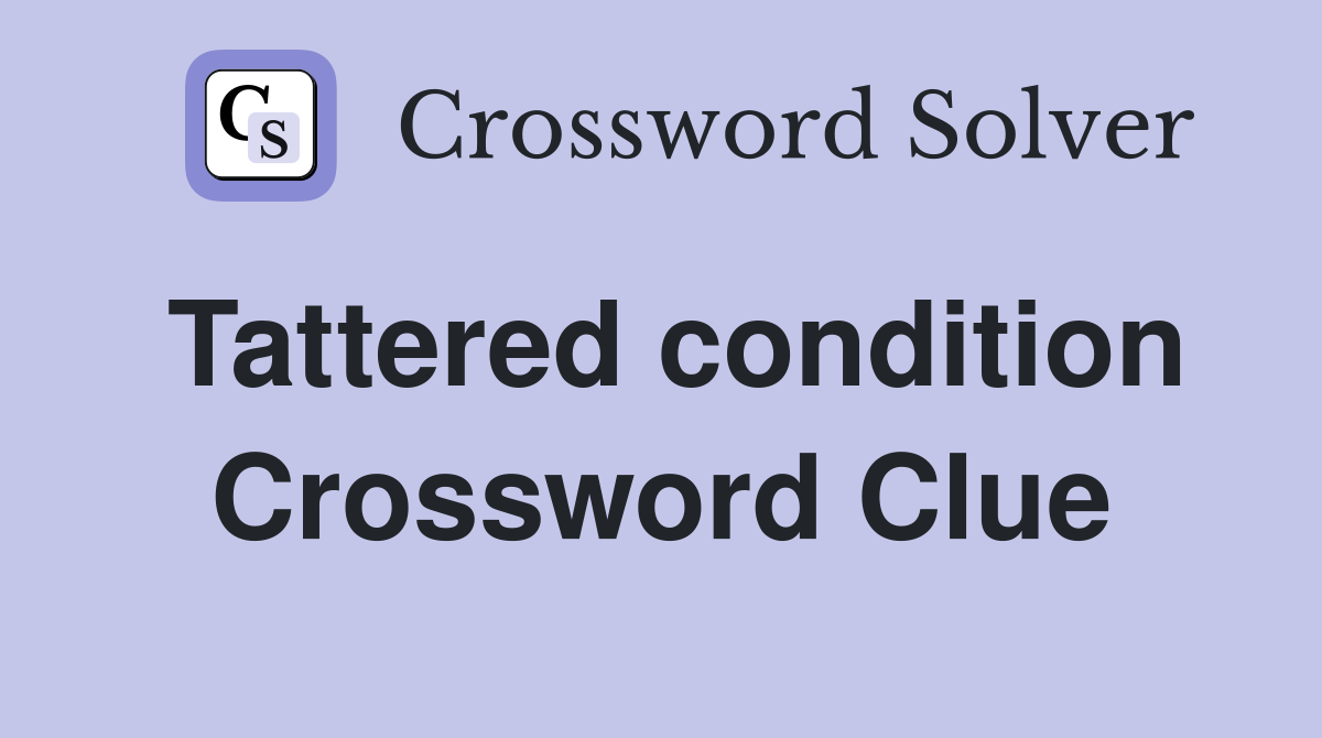 Tattered condition Crossword Clue