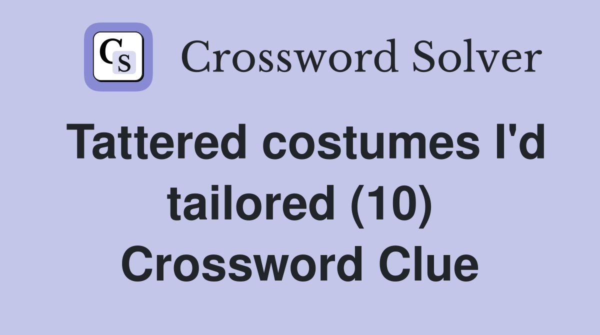 Tattered costumes I'd tailored (10) Crossword Clue