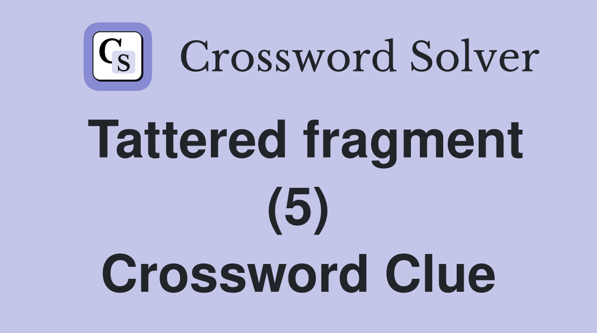 Tattered fragment (5) Crossword Clue
