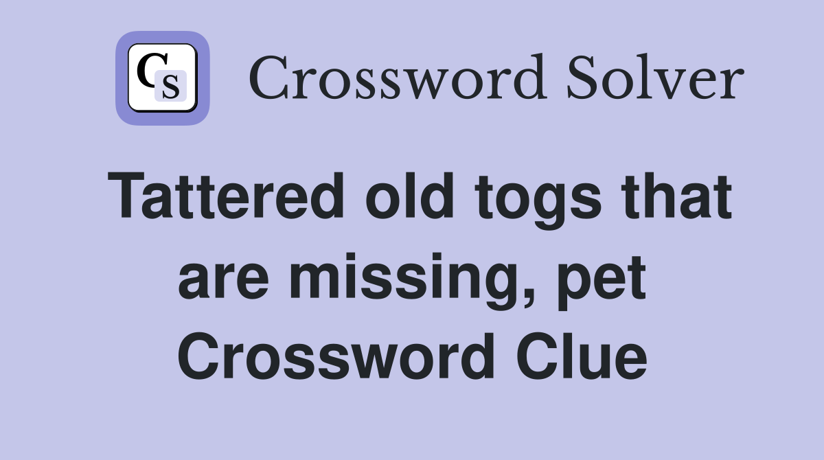Tattered old togs that are missing, pet Crossword Clue