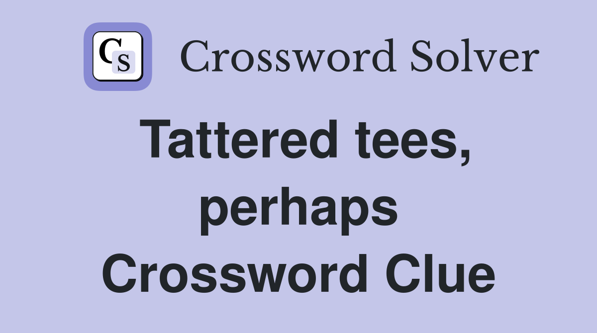 Tattered tees, perhaps Crossword Clue