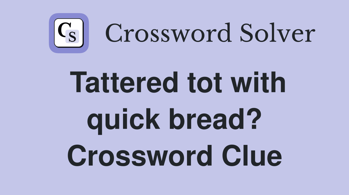Tattered tot with quick bread? Crossword Clue