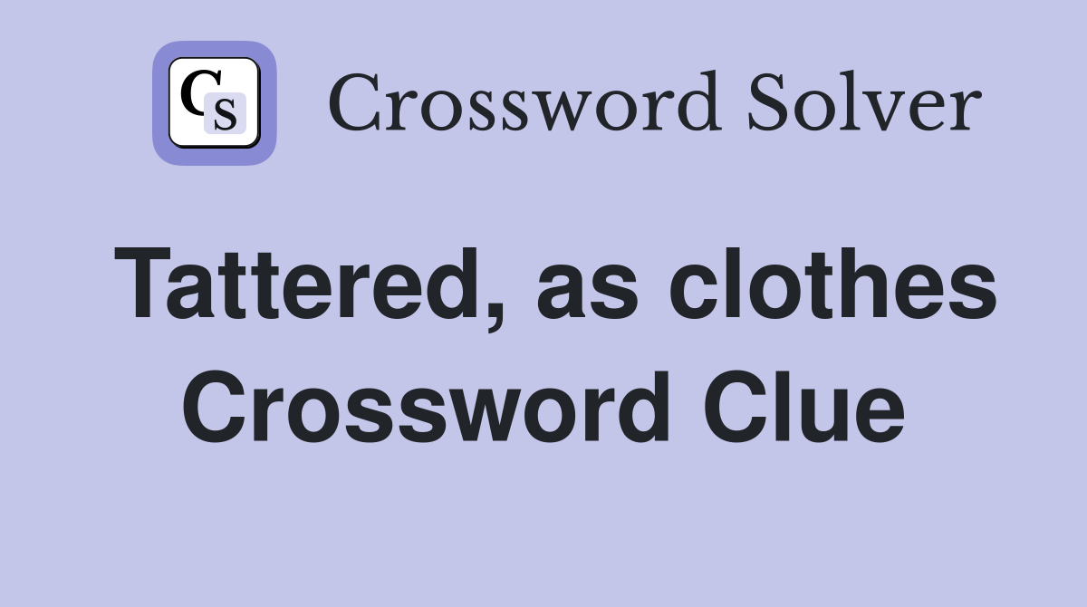 Tattered, as clothes Crossword Clue