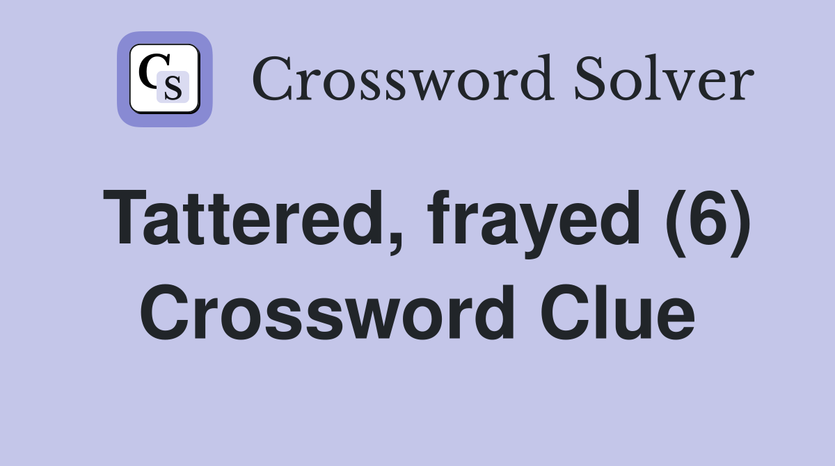 Tattered, frayed (6) Crossword Clue