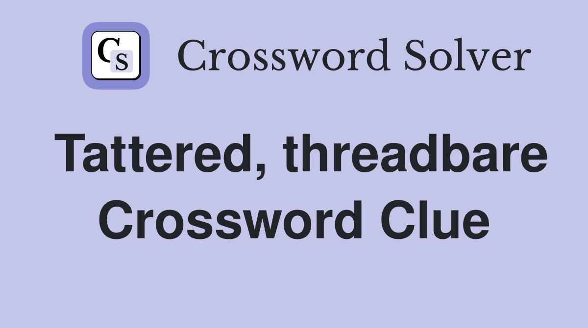 Tattered, threadbare Crossword Clue