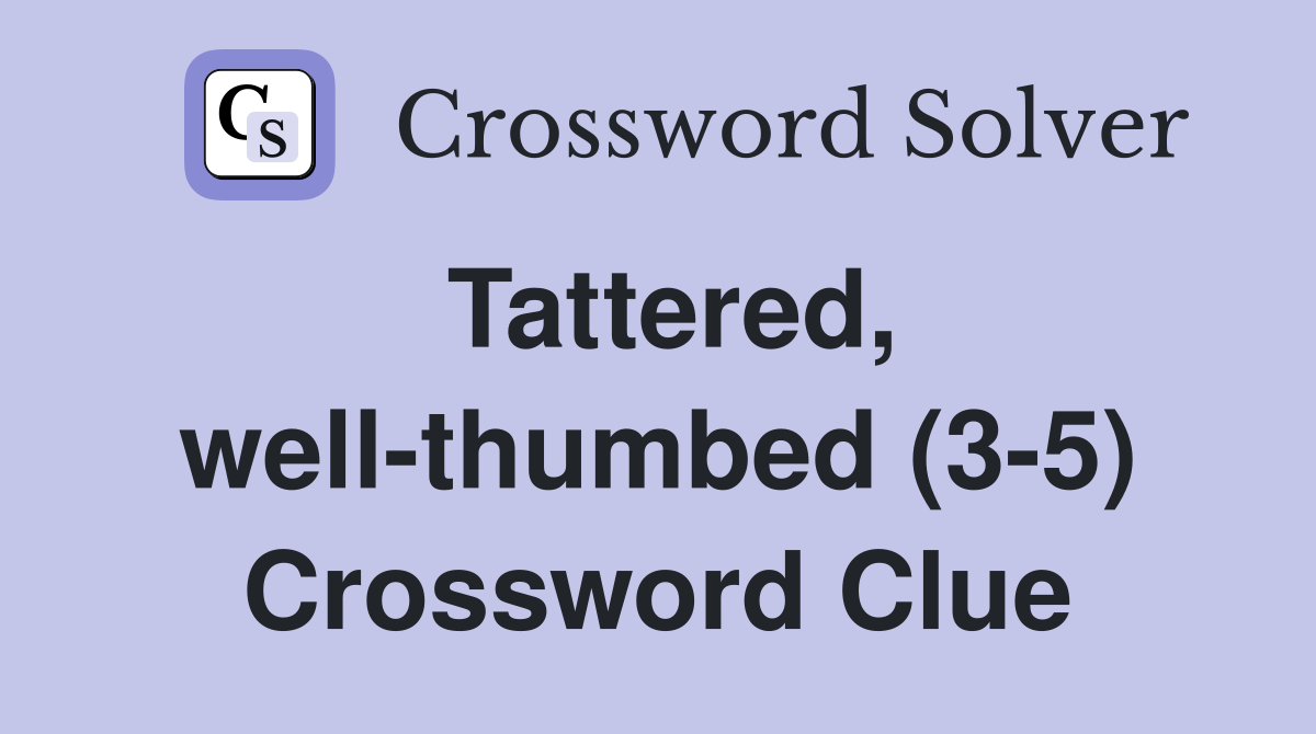 Tattered, well-thumbed (3-5) Crossword Clue