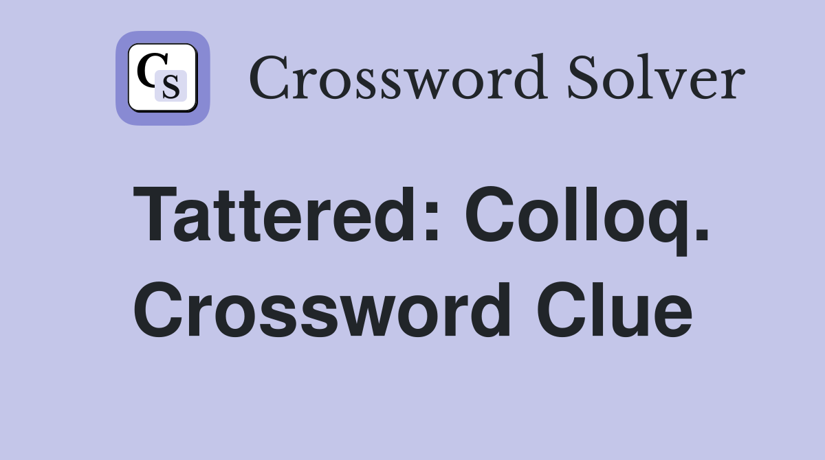Tattered: Colloq. Crossword Clue