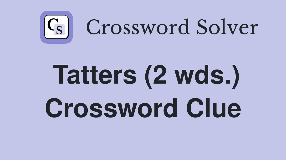 Tatters (2 wds ) Crossword Clue Answers Crossword Solver
