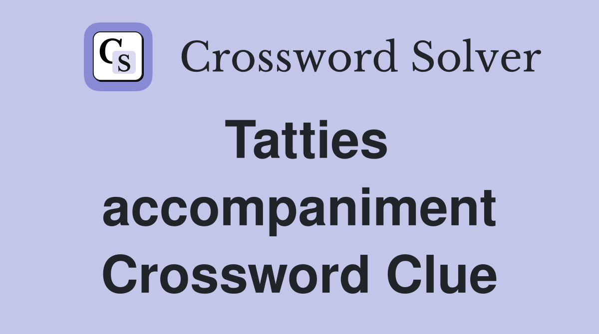 Tatties accompaniment Crossword Clue