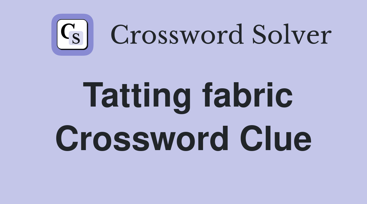 Tatting fabric Crossword Clue