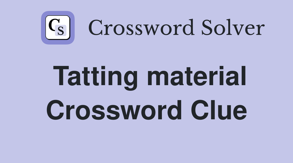 Tatting material Crossword Clue