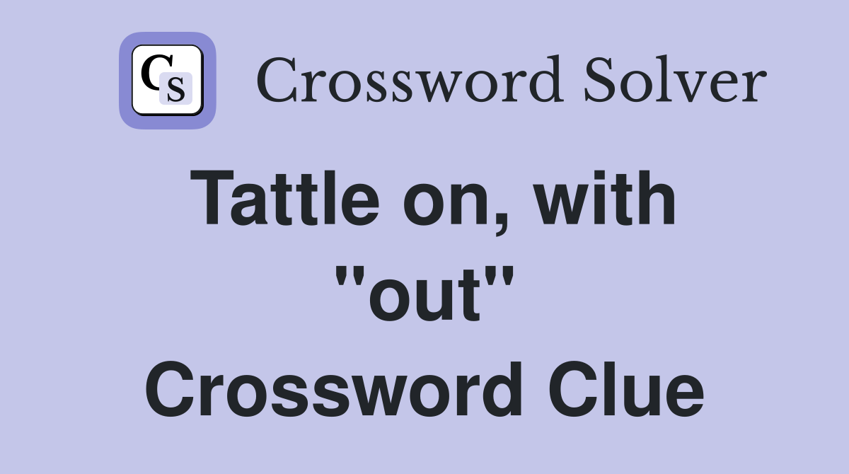 Tattle on, with "out" Crossword Clue