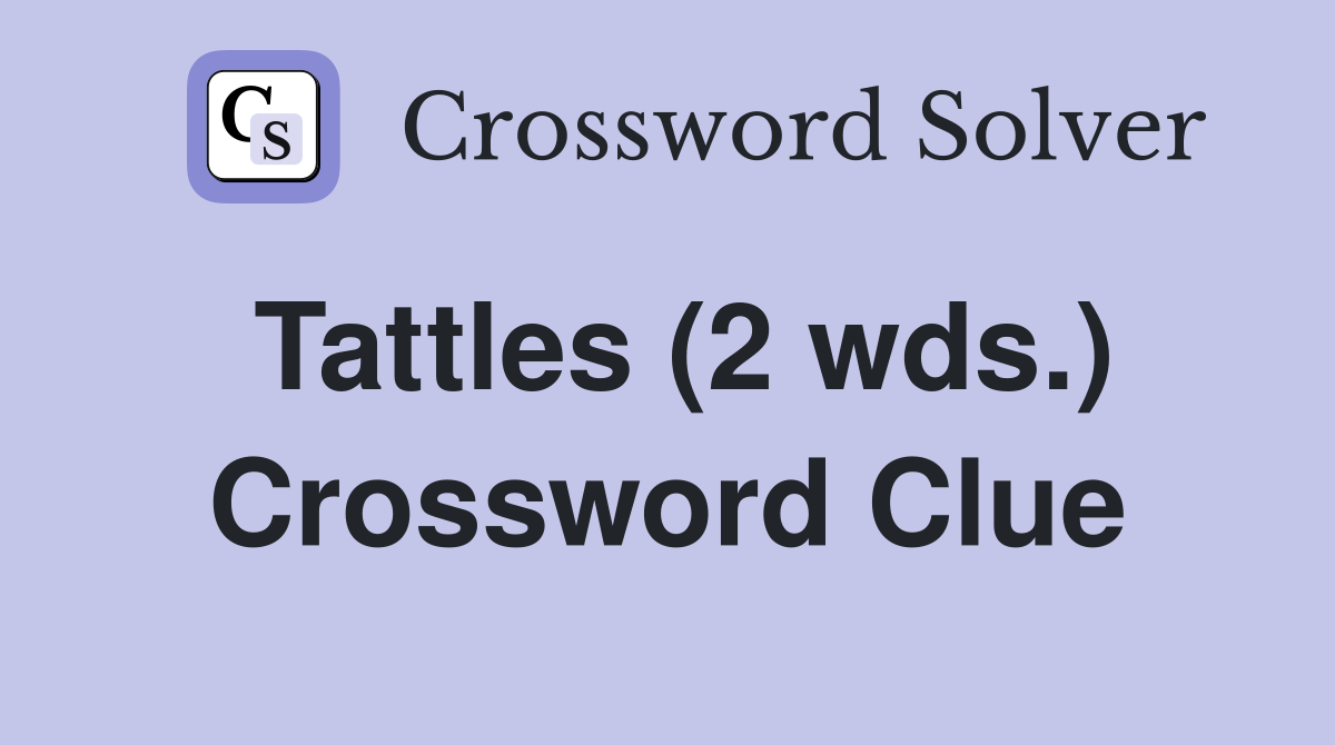 Tattles (2 wds.) Crossword Clue