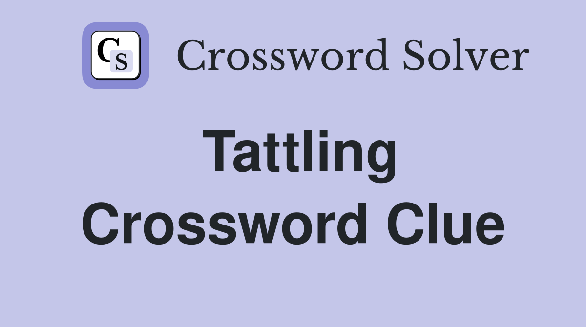 Tattling Crossword Clue