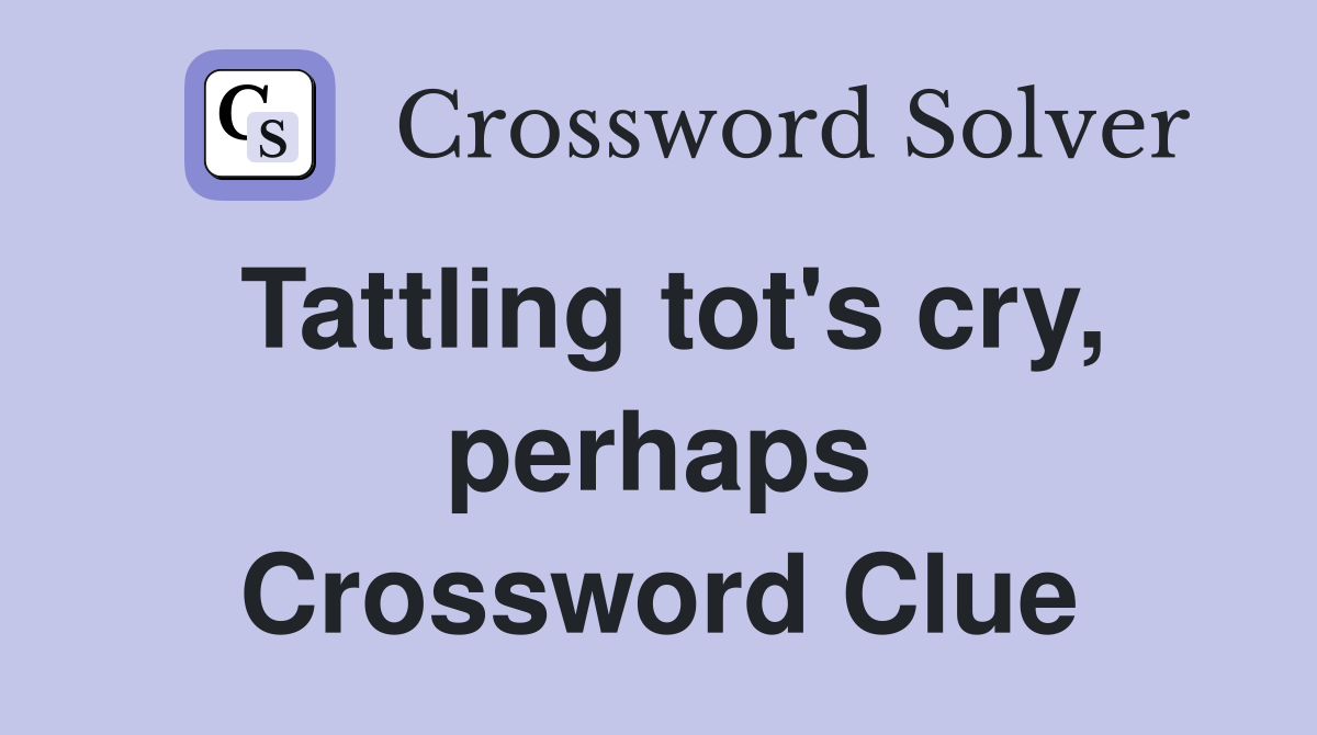 Tattling tot's cry, perhaps Crossword Clue