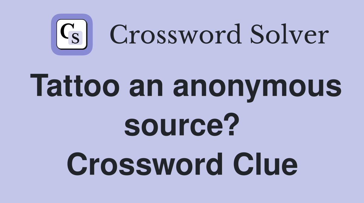 Tattoo an anonymous source? Crossword Clue
