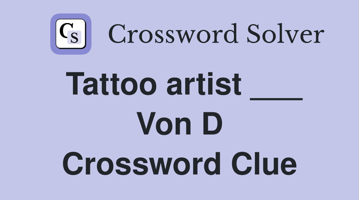 Tattoo artist ___ Von D Crossword Clue