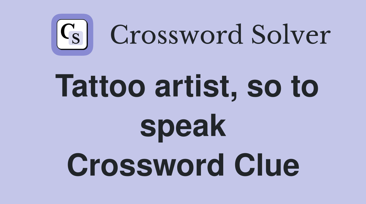 Tattoo artist, so to speak Crossword Clue