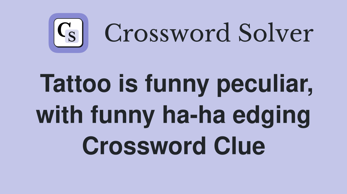 Tattoo is funny peculiar, with funny ha-ha edging Crossword Clue