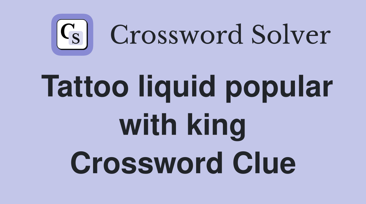Tattoo liquid popular with king Crossword Clue