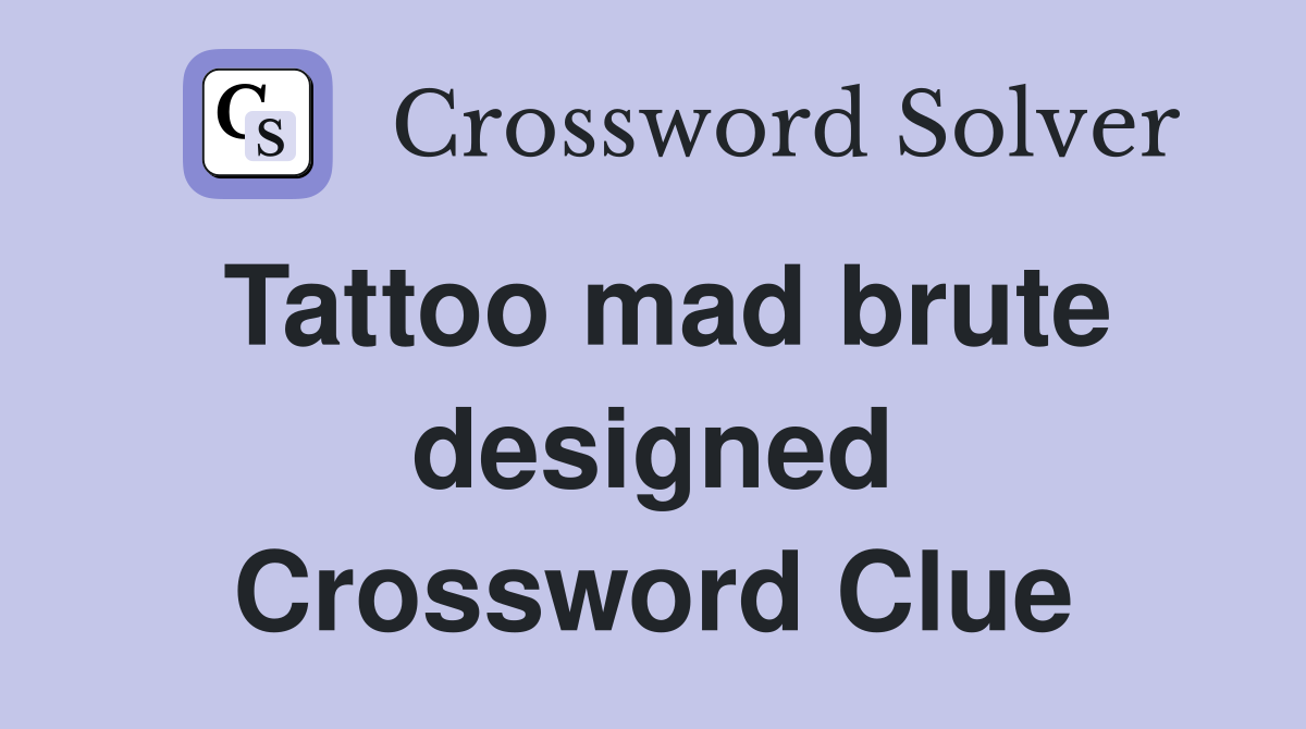 Tattoo mad brute designed Crossword Clue