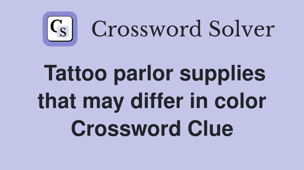 Tattoo parlor supplies that may differ in color Crossword Clue