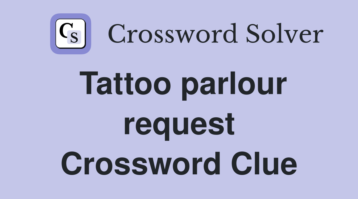 Tattoo parlour request Crossword Clue