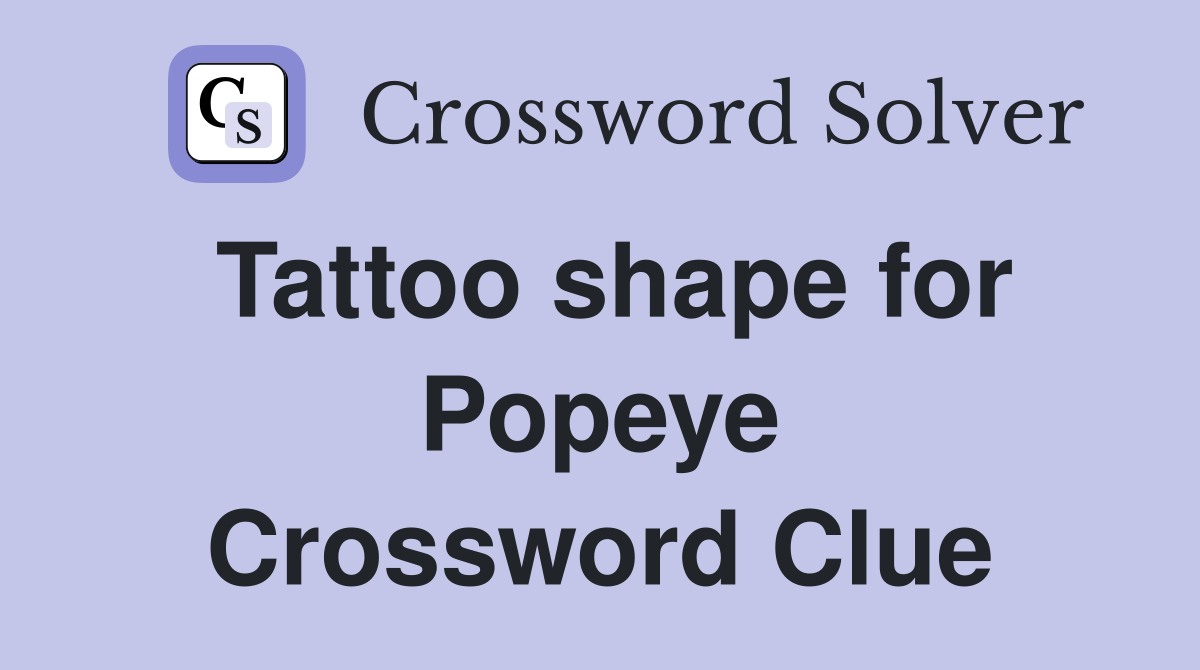 Tattoo shape for Popeye Crossword Clue