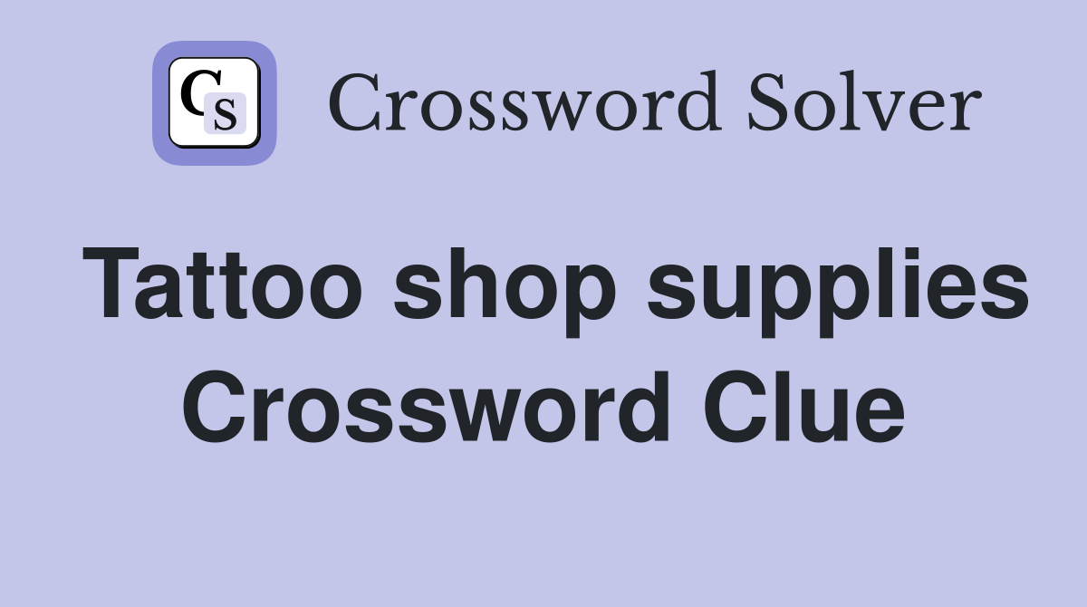 Tattoo shop supplies Crossword Clue