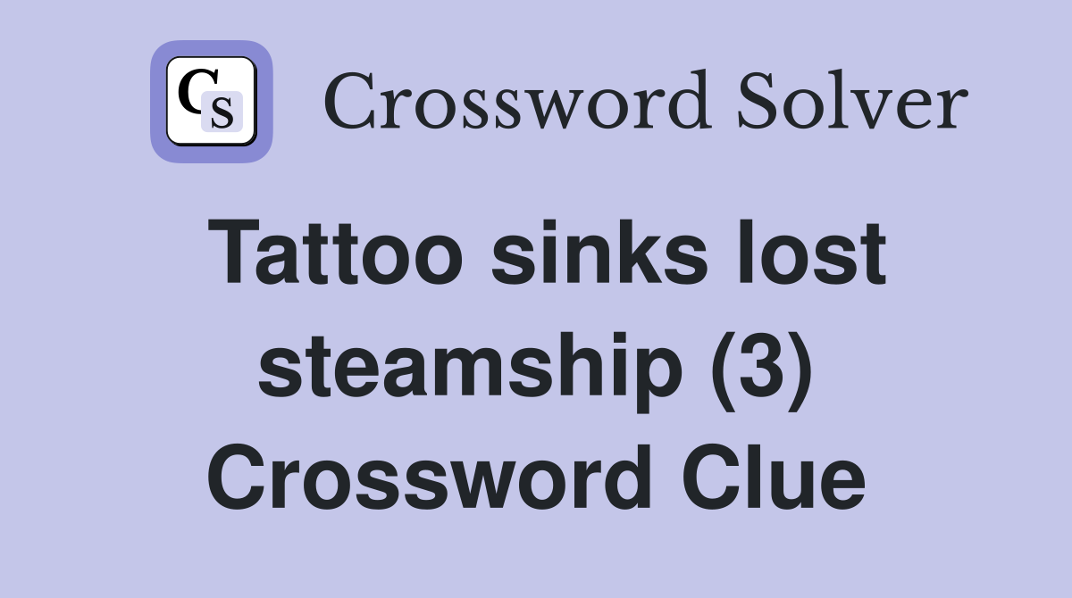 Tattoo sinks lost steamship (3) Crossword Clue