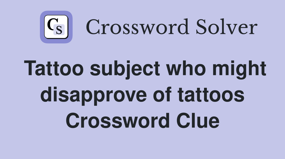 Tattoo subject who might disapprove of tattoos Crossword Clue