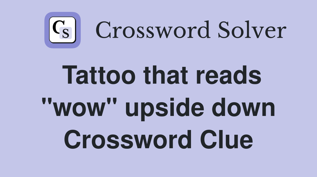 Tattoo that reads "wow" upside down Crossword Clue