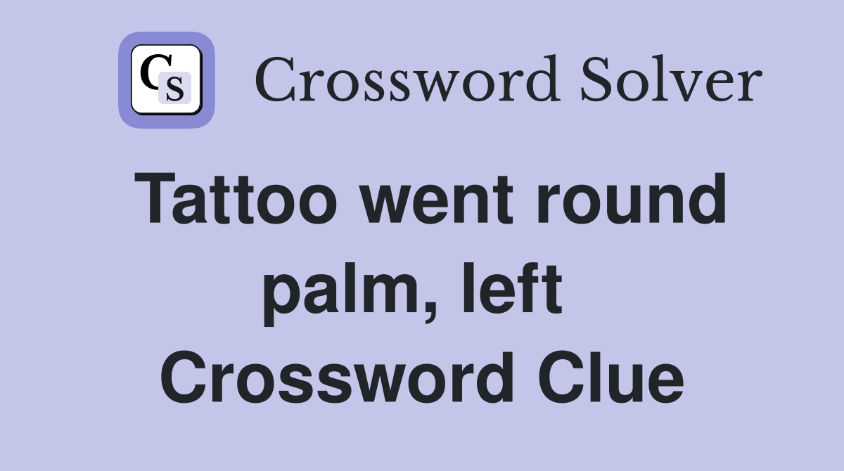 Tattoo went round palm, left  Crossword Clue