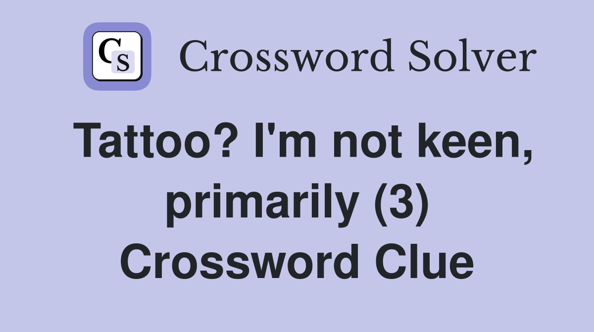 Tattoo? I'm not keen, primarily (3) Crossword Clue