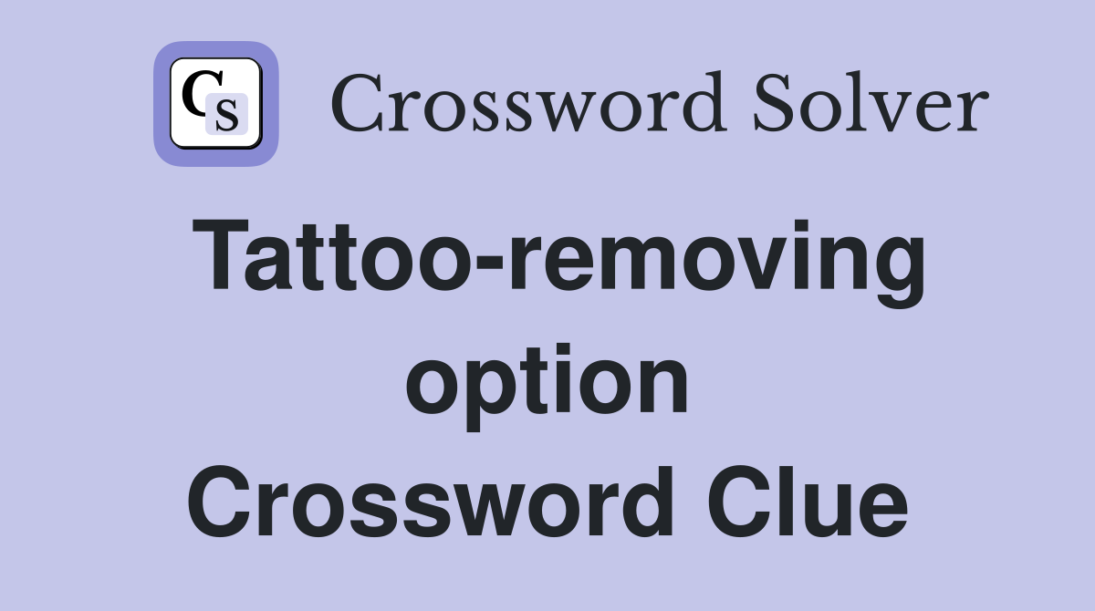 Tattoo-removing option Crossword Clue
