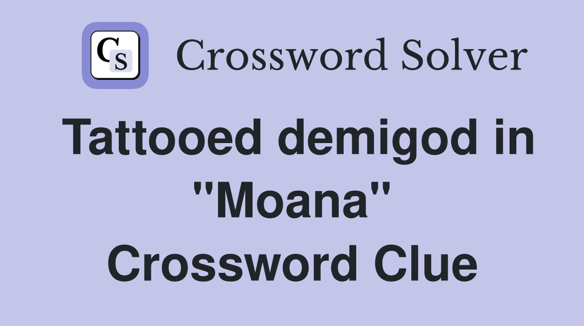 Tattooed demigod in "Moana" Crossword Clue