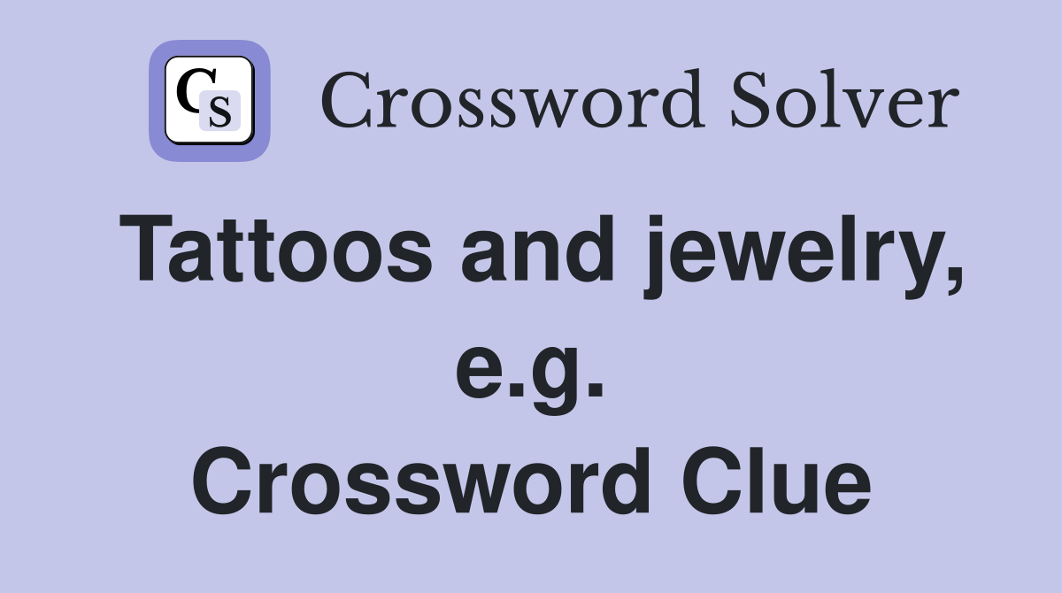 Tattoos and jewelry, e.g. Crossword Clue
