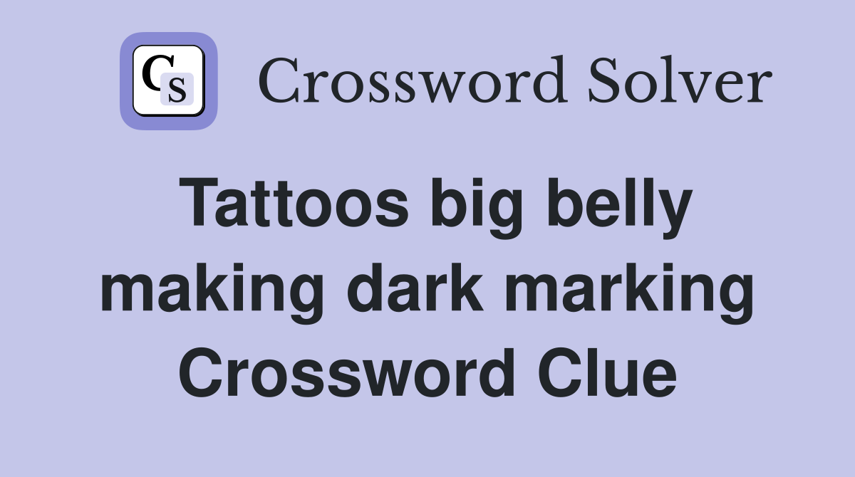Tattoos big belly making dark marking Crossword Clue