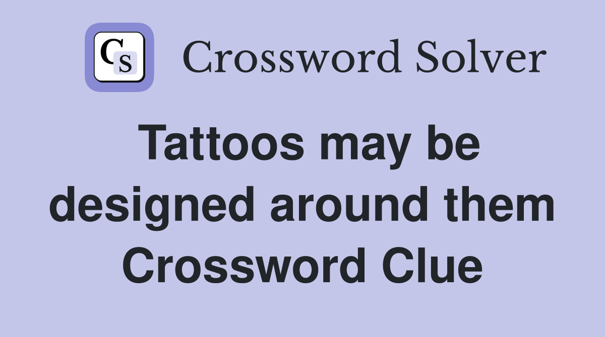 Tattoos may be designed around them Crossword Clue