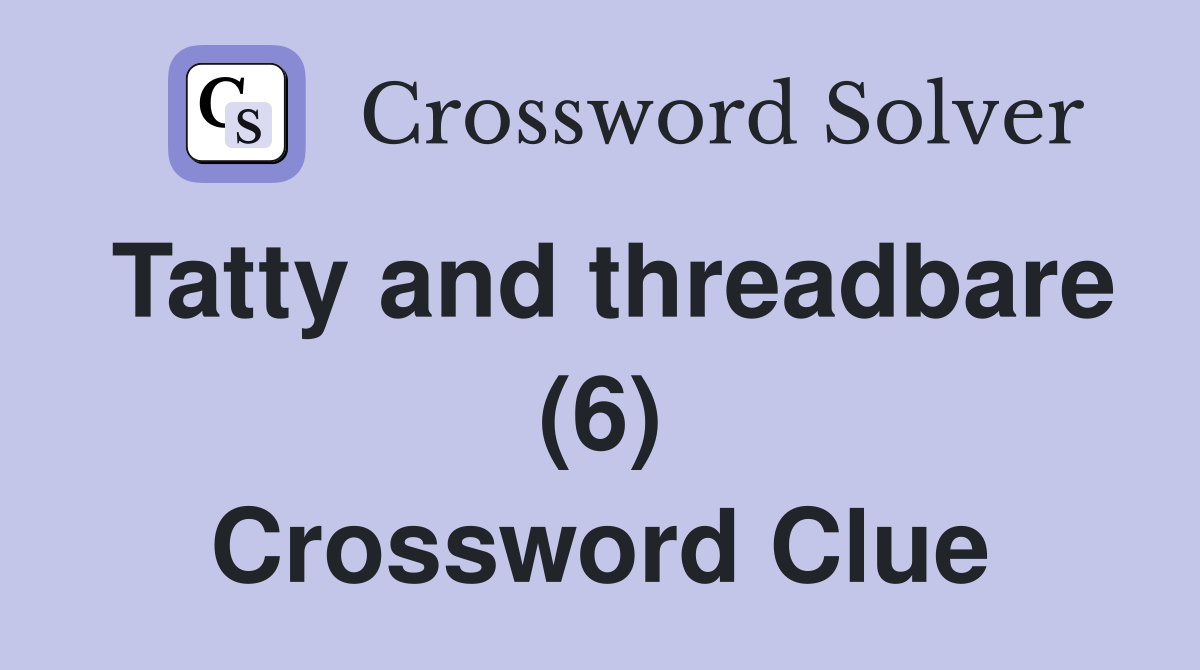 Tatty and threadbare (6) Crossword Clue