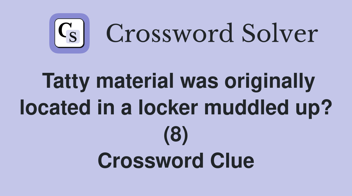 Tatty material was originally located in a locker muddled up? (8) Crossword Clue
